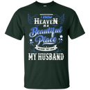 I know heaven is a beautiful pleace because they have my husband T-shirts CustomCat