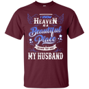 I know heaven is a beautiful pleace because they have my husband T-shirts CustomCat