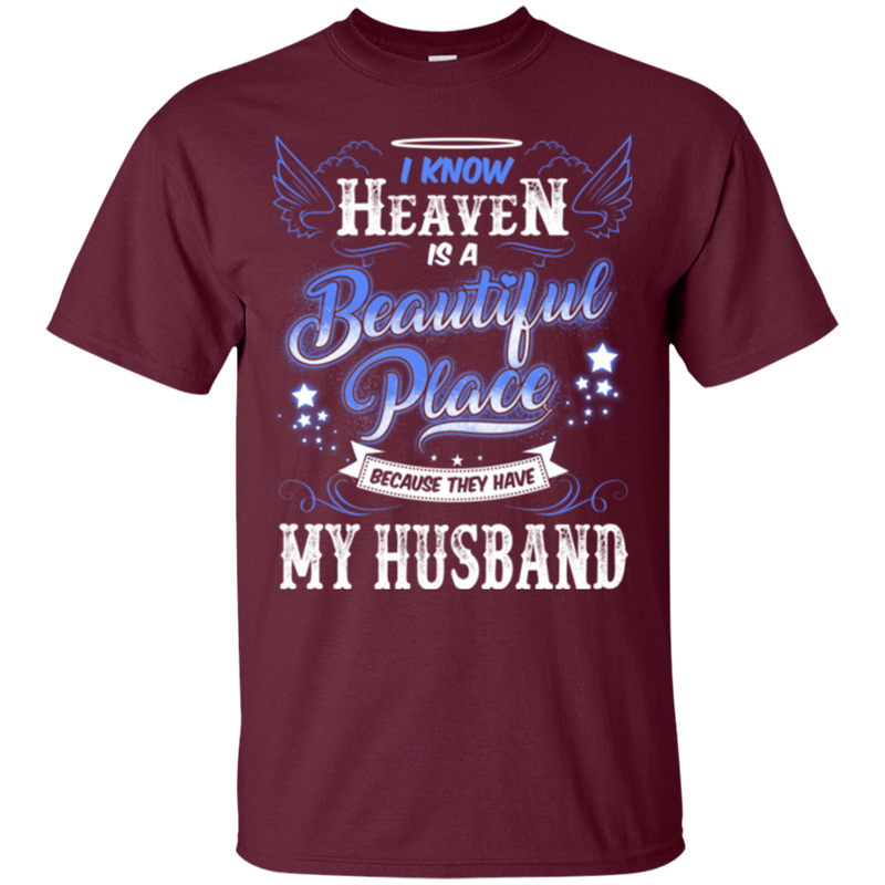 I know heaven is a beautiful pleace because they have my husband T-shirts CustomCat