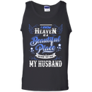 I know heaven is a beautiful pleace because they have my husband T-shirts CustomCat