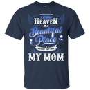 I know heaven is a beautiful pleace because they have my mom T-shirts CustomCat