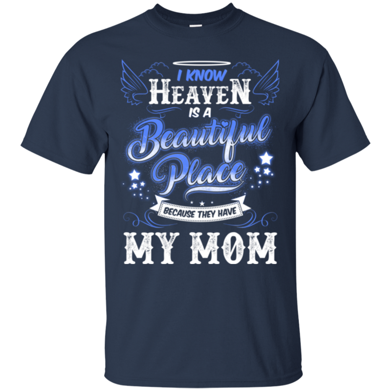 I know heaven is a beautiful pleace because they have my mom T-shirts CustomCat