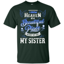 I know heaven is a beautiful pleace because they have my sister T-shirts CustomCat