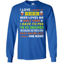 I Love Beer Beer Loves Me Holy Crap I Have To Pee I'm So Smashed Okay May Be Just One More T Shirt CustomCat
