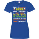I Love Beer Beer Loves Me Holy Crap I Have To Pee I'm So Smashed Okay May Be Just One More T Shirt CustomCat