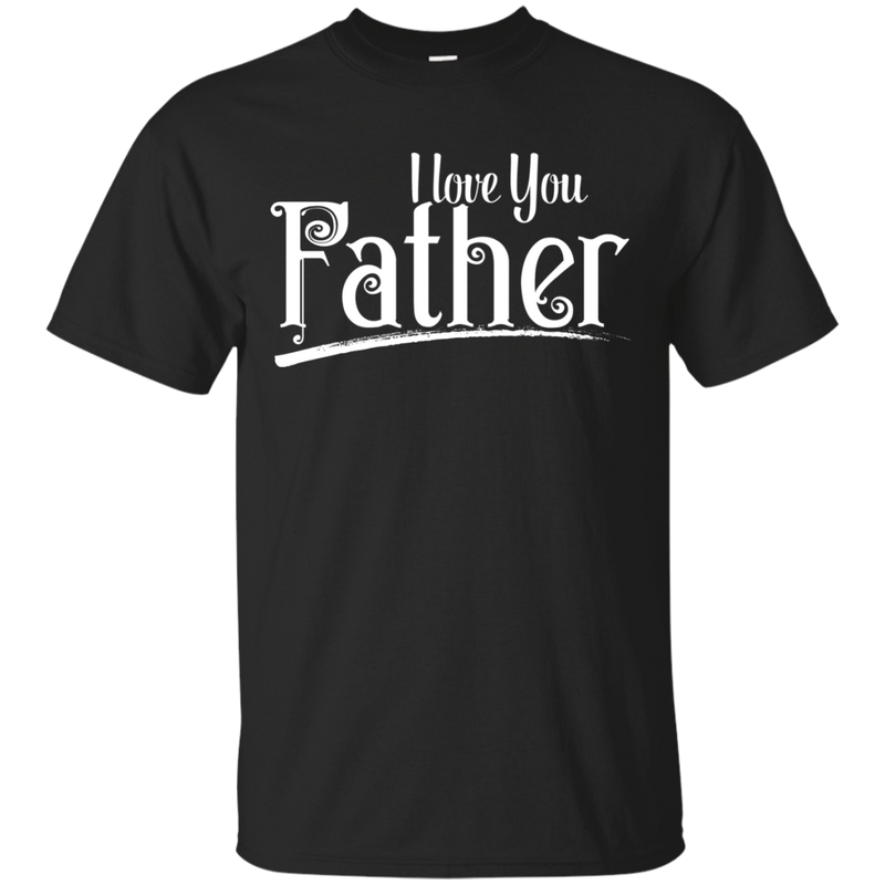 I Love You Father T-shirts CustomCat