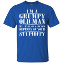 I'm A Grumpy Old Man My Level Of Sarcasm Depends On Your Stupidity Funny Gift T Shirts CustomCat