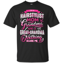 I'm a Hairstylist Mom Grandma and a great Grandma Nothing Scare Me Funny T-shirts CustomCat