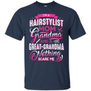 I'm a Hairstylist Mom Grandma and a great Grandma Nothing Scare Me Funny T-shirts CustomCat