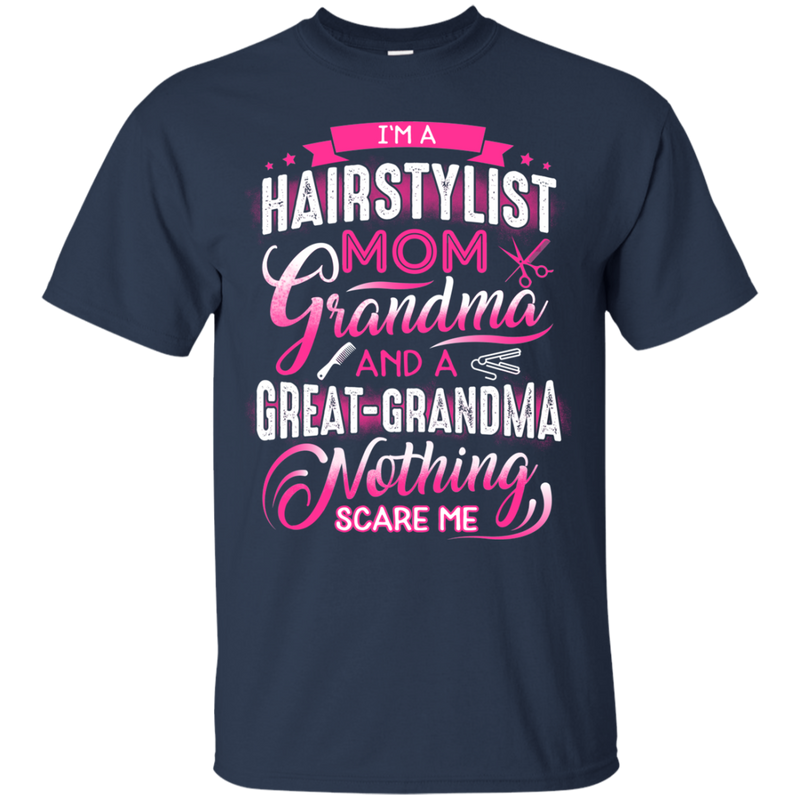 I'm a Hairstylist Mom Grandma and a great Grandma Nothing Scare Me Funny T-shirts CustomCat