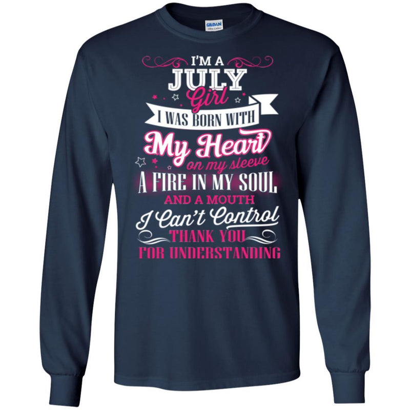 I'm A July Girl I Was Born With My Heart On My Sleeve A Fire In My Soul I Can't Control T Shirts CustomCat