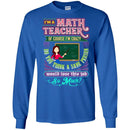 I'm A Math Teacher Of Course I'm Crazy Do You Think A Sane Person Would Love This Job So Much Shirt CustomCat