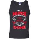 I'm A Nurse I Don't Stop When I'm Tired I Stop When I'm Done Tshirts CustomCat