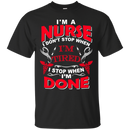 I'm A Nurse I Don't Stop When I'm Tired I Stop When I'm Done Tshirts CustomCat