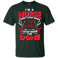 I'm A Nurse I Don't Stop When I'm Tired I Stop When I'm Done Tshirts CustomCat
