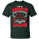 I'm A Nurse I Don't Stop When I'm Tired I Stop When I'm Done Tshirts CustomCat