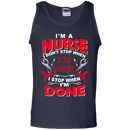 I'm A Nurse I Don't Stop When I'm Tired I Stop When I'm Done Tshirts CustomCat