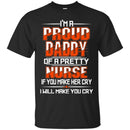 I'm A Proud Daddy Of A Pretty Nurse If You Make Her Cry I Will Make You Cry Funny Nurse T Shirts CustomCat