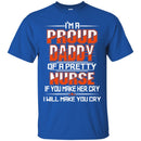 I'm A Proud Daddy Of A Pretty Nurse If You Make Her Cry I Will Make You Cry Funny Nurse T Shirts CustomCat