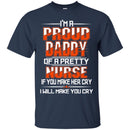 I'm A Proud Daddy Of A Pretty Nurse If You Make Her Cry I Will Make You Cry Funny Nurse T Shirts CustomCat
