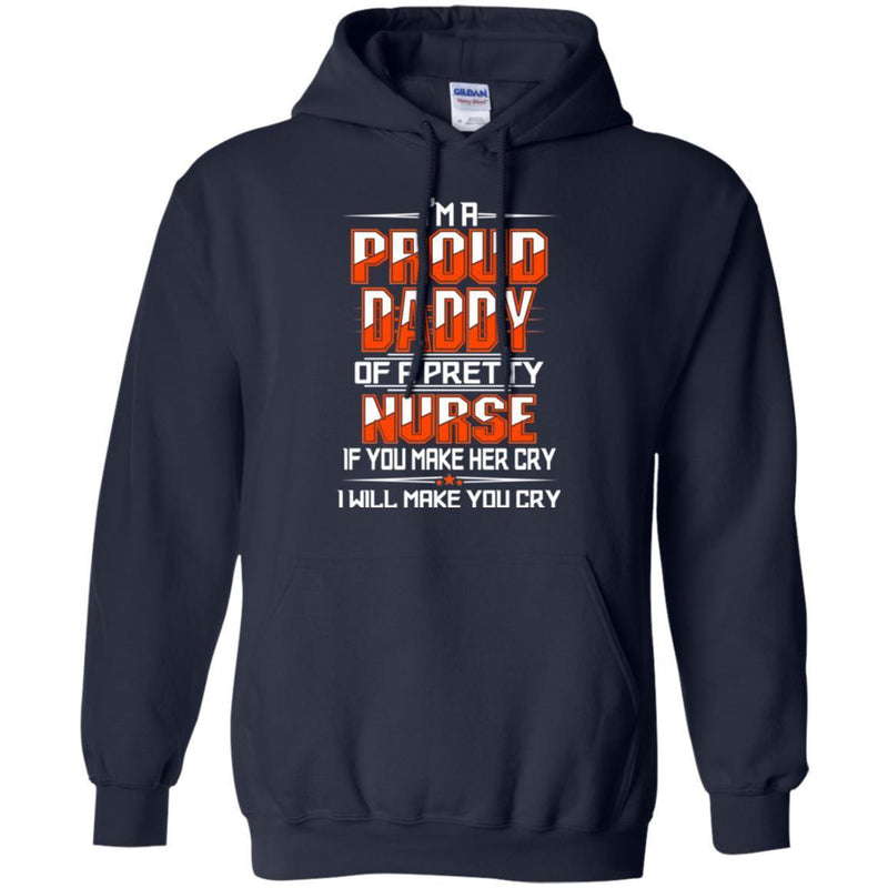 I'm A Proud Daddy Of A Pretty Nurse If You Make Her Cry I Will Make You Cry Funny Nurse T Shirts CustomCat