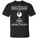I'm A Simple Woman I Like Wine And Maybe 3 People Funny Gifts Wine Lover Shirts CustomCat