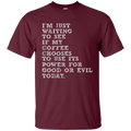 I'm just waiiting to see if my coffee choose to use its power for good or evil today funny T-shirts CustomCat