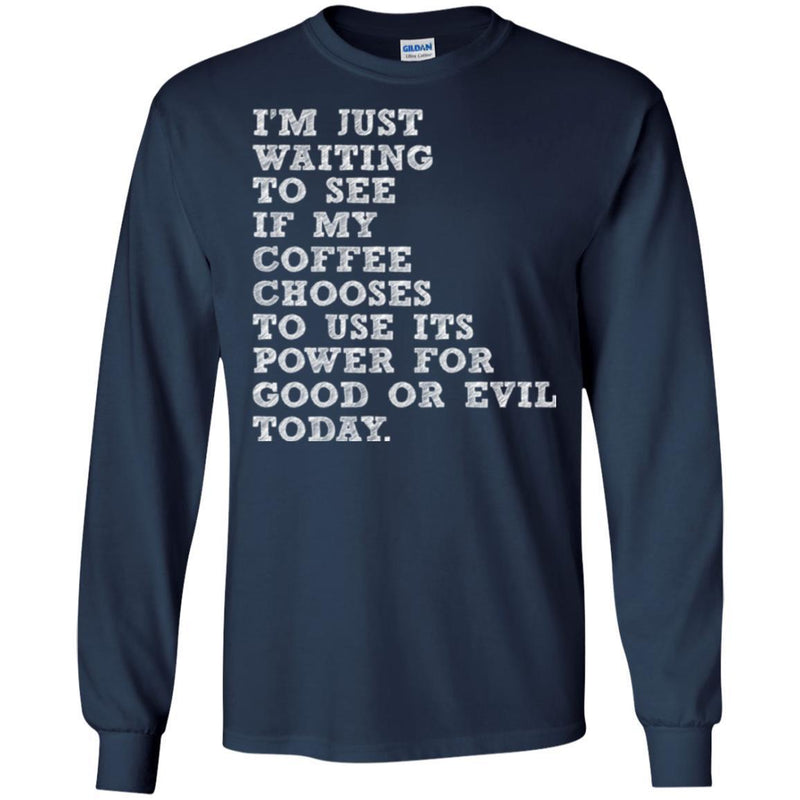 I'm Just Waiting To See If My Coffee Chooses To Use Its Power For Good Or Evil Today Coffee Shirts CustomCat