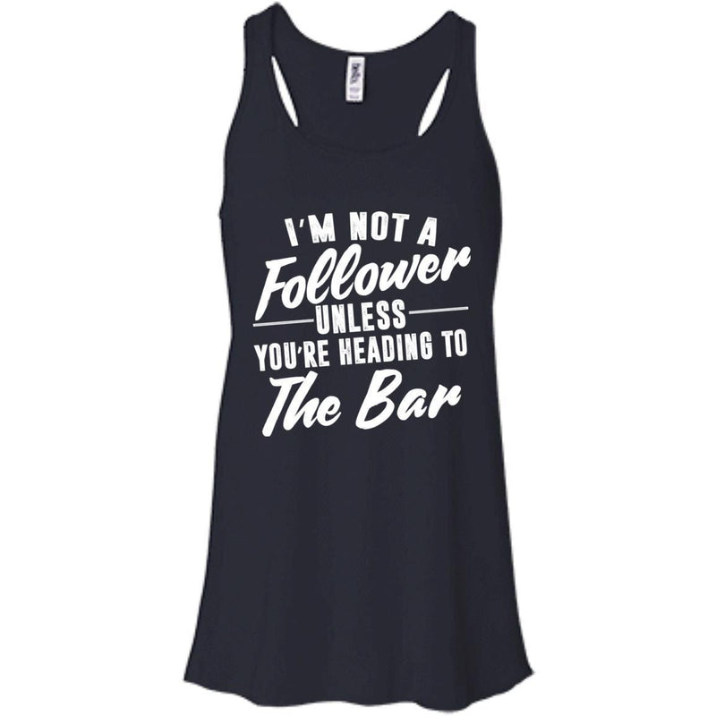 I'm Not A Follower Unless You're Heading To The Bar T-shirts CustomCat