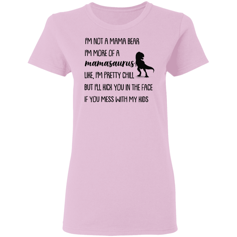 I'm Not A Mama Bear I'm More Of A Mamasaurus Mother's Gift Tee Shirt