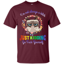 I'm not always a bitch just kidding go fuck yourself T-shirts CustomCat
