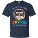 I'm not always a bitch just kidding go fuck yourself T-shirts CustomCat