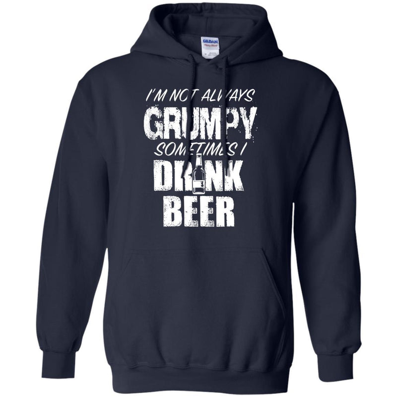 I'm Not Always Grumpy Sometimes I drink Beer Funny T-shirts CustomCat