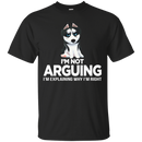 I'm Not Arguing I'm Explaining Why I'm Right Funny T-shirt For Dog Lovers CustomCat