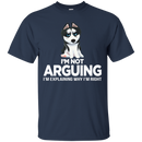 I'm Not Arguing I'm Explaining Why I'm Right Funny T-shirt For Dog Lovers CustomCat