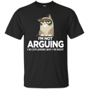 I'm not arguing i'm explaining why i'm right grumpy cat T-shirts CustomCat
