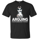 I'm Not Arguing I'm Explaining Why I'm Right Grumpy Husky T Shirts CustomCat