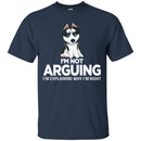 I'm Not Arguing I'm Explaining Why I'm Right Grumpy Husky T Shirts CustomCat
