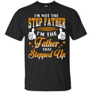 I'm Not The Step Father I'm The Father That Stepped Up Proud Father's Day Shirt CustomCat