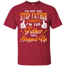 I'm Not The Step Father I'm The Father That Stepped Up Proud Father's Day Shirt CustomCat