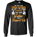I'm Not The Step Father I'm The Father That Stepped Up Proud Father's Day Shirt CustomCat