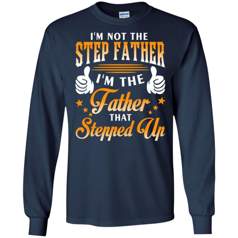 I'm Not The Step Father I'm The Father That Stepped Up Proud Father's Day Shirt CustomCat