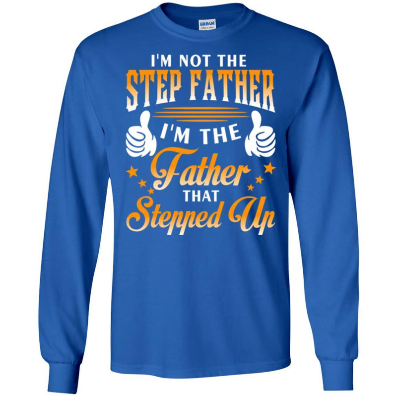 I'm Not The Step Father I'm The Father That Stepped Up Proud Father's Day Shirt CustomCat