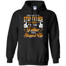 I'm Not The Step Father I'm The Father That Stepped Up Proud Father's Day Shirt CustomCat