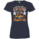 I'm Not The Step Father I'm The Father That Stepped Up Proud Father's Day Shirt CustomCat
