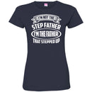 I'm Not The Step Father I'm The Father That Stepped Up Proud Father's Day Shirts CustomCat