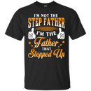 I 'm not the step father i'm the father that stepped up T-shirts CustomCat