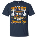 I 'm not the step father i'm the father that stepped up T-shirts CustomCat
