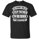 I'm not the step father i'm the father that stepped up T-shirts CustomCat
