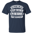 I'm not the step father i'm the father that stepped up T-shirts CustomCat